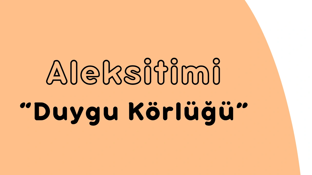 Aleksitimi (Duygu Körlüğü): Duygularını Tanıyamama Sorununun Nedenleri ve Tedavisi