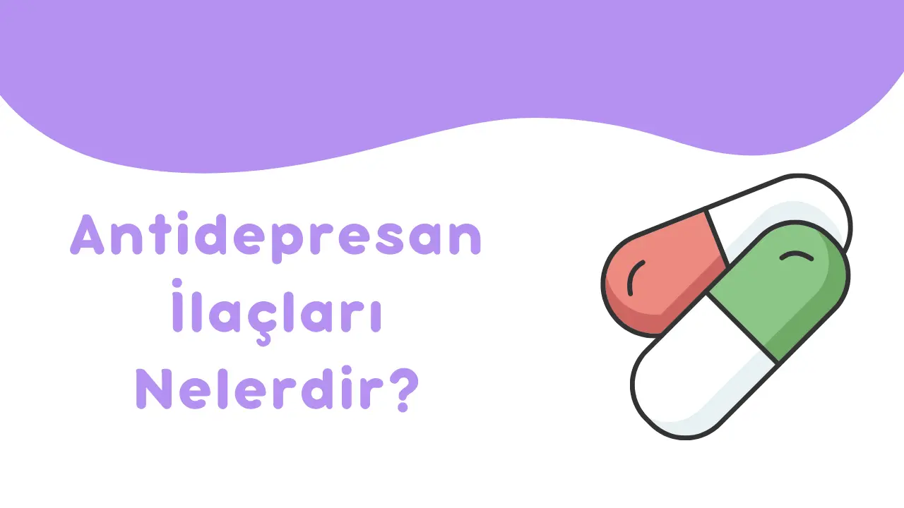 Antidepresan İlaçları Nelerdir? Türleri, Yan Etkileri