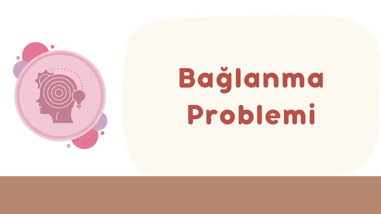 Bağlanma Problemi Nedir?