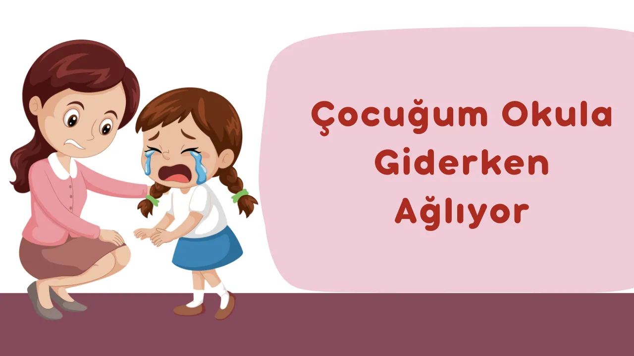 Çocuğum Okula Girerken Ağlıyor