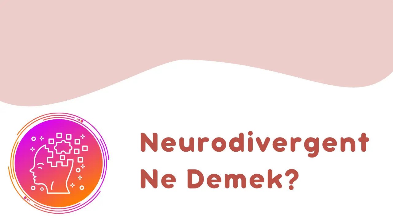 Neurodivergent Ne Demek? Nöroçeşitlilik ve Farklı Beyinlerin Dünyası