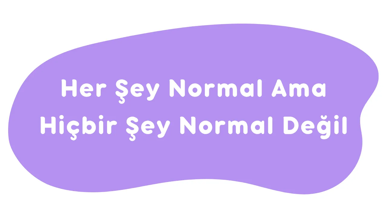 Her şey normal ama hiçbir şey normal değil