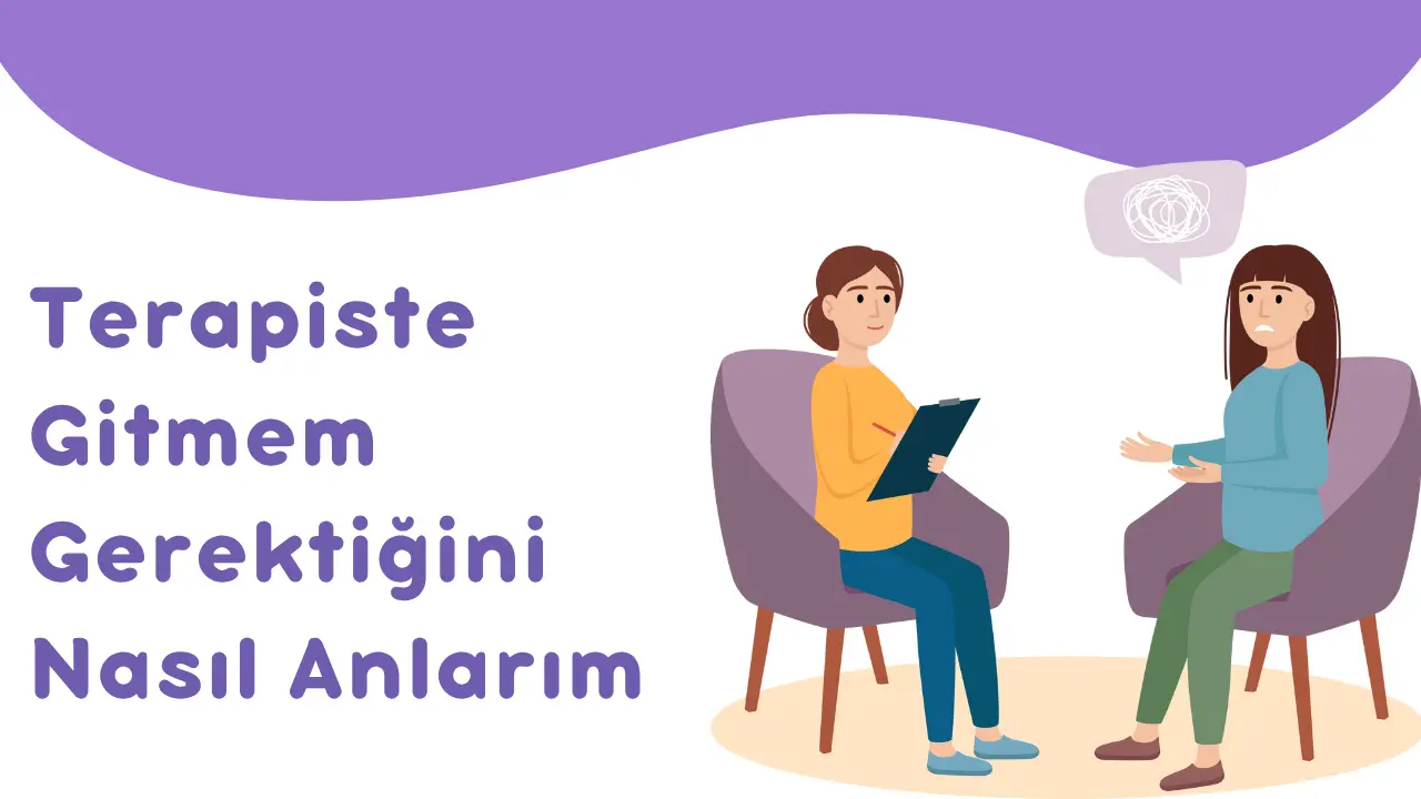 Psikoloğa Gitmem Gerektiğini Nasıl Anlarım?
