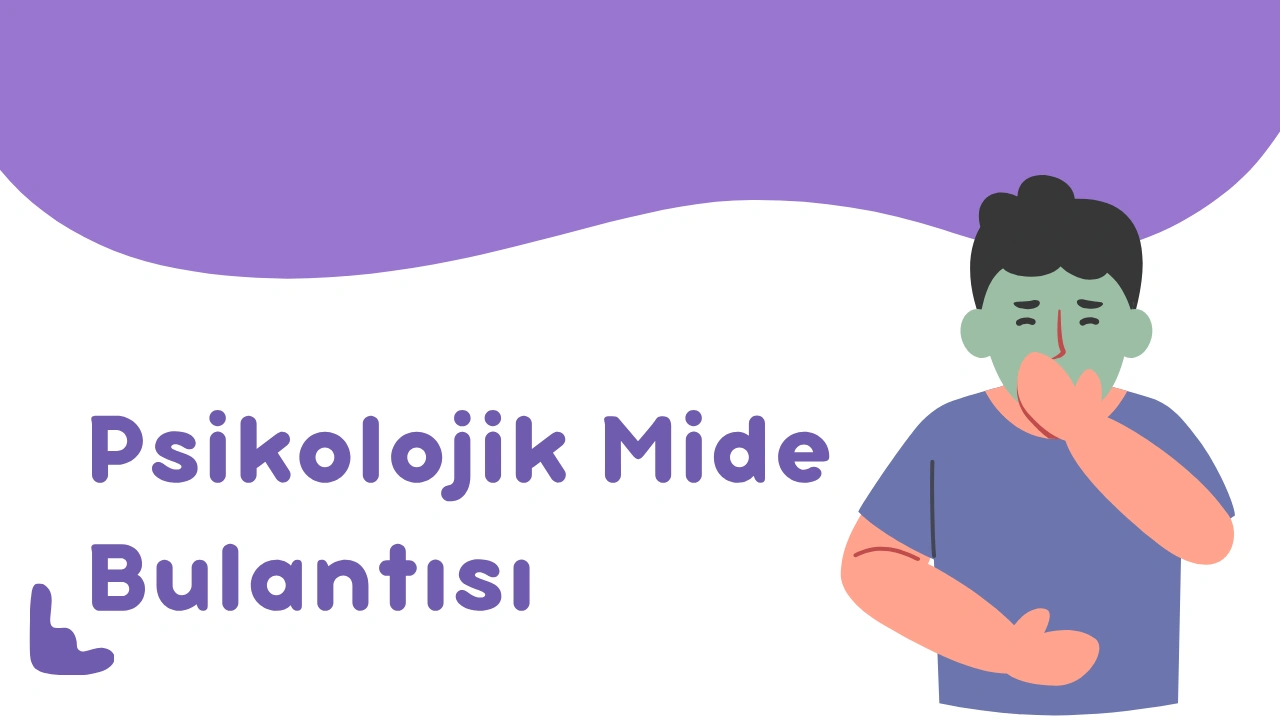 Psikolojik Mide Bulantısı Nedir? Nedenleri ve Tedavi Yöntemleri