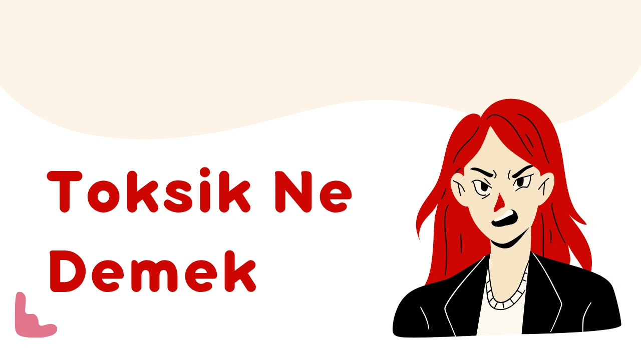 Toksik Ne Demek? Toksik İlişki ve Toksik İnsan Belirtileri