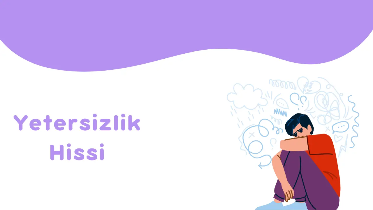 Yetersizlik Hissinin Kökeni ve Bu Duygudan Özgürleşme Süreci